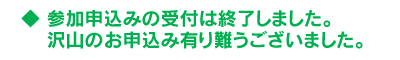 ◆ 参加申込みの受付は終了しました。たくさんのお申込み有り難うございました。